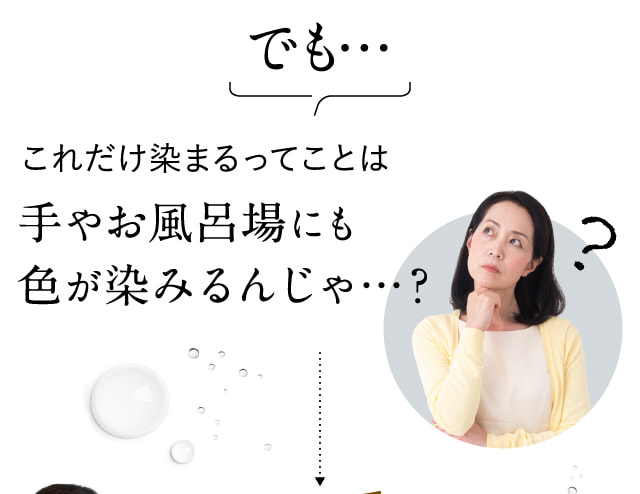 でも…これだけ染まるってことは手やお風呂場にも色が染みるんじゃ…？