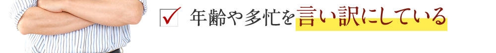 年齢や疲れを言い訳にしている